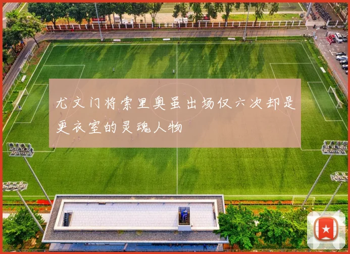 尤文门将索里奥虽出场仅六次却是更衣室的灵魂人物
