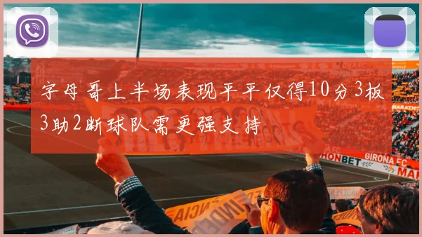 字母哥上半场表现平平仅得10分3板3助2断球队需更强支持