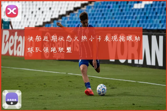 快船近期状态火热小卡表现抢眼助球队领跑联盟